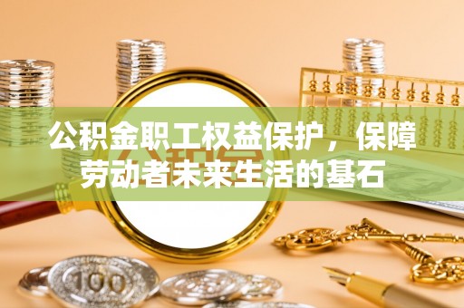 即墨公积金职工权益保护，保障劳动者未来生活的基石