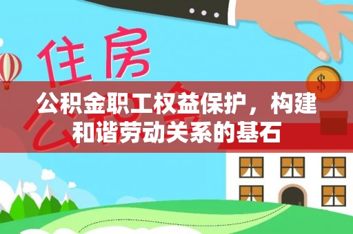 即墨公积金职工权益保护，构建和谐劳动关系的基石