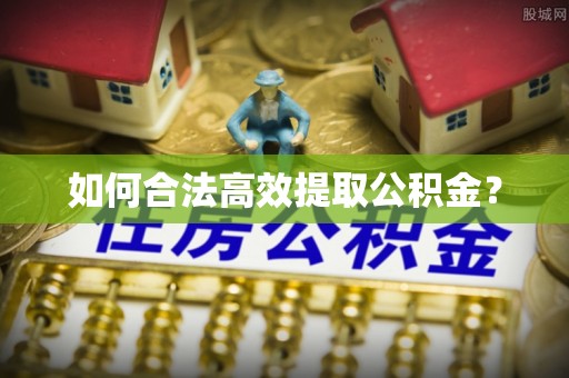 即墨如何合法高效提取公积金？
