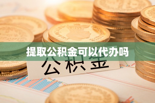 即墨提取公积金可以代办吗