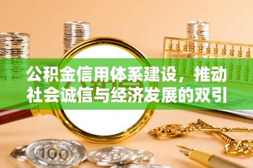 即墨公积金信用体系建设，推动社会诚信与经济发展的双引擎