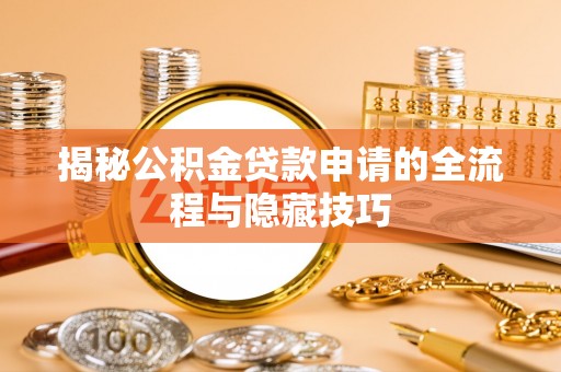 即墨揭秘公积金贷款申请的全流程与隐藏技巧