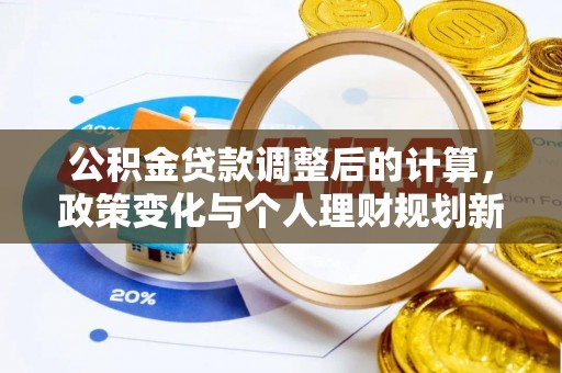 即墨公积金贷款调整后的计算，政策变化与个人理财规划新方向