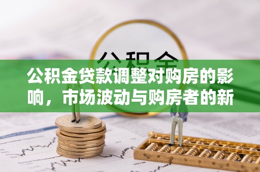 即墨公积金贷款调整对购房的影响，市场波动与购房者的新选择