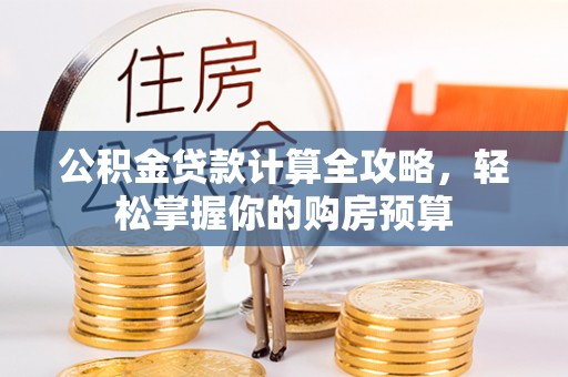 即墨公积金贷款计算全攻略，轻松掌握你的购房预算