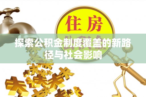即墨探索公积金制度覆盖的新路径与社会影响