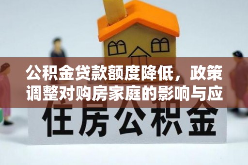 即墨公积金贷款额度降低，政策调整对购房家庭的影响与应对策略