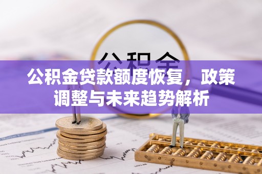 即墨公积金贷款额度恢复，政策调整与未来趋势解析