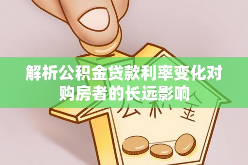 即墨解析公积金贷款利率变化对购房者的长远影响