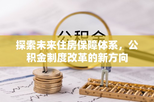 即墨探索未来住房保障体系，公积金制度改革的新方向