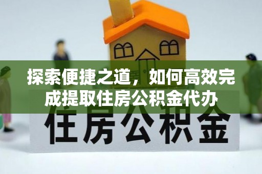 即墨探索便捷之道，如何高效完成提取住房公积金代办