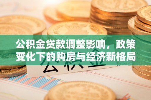 即墨公积金贷款调整影响，政策变化下的购房与经济新格局