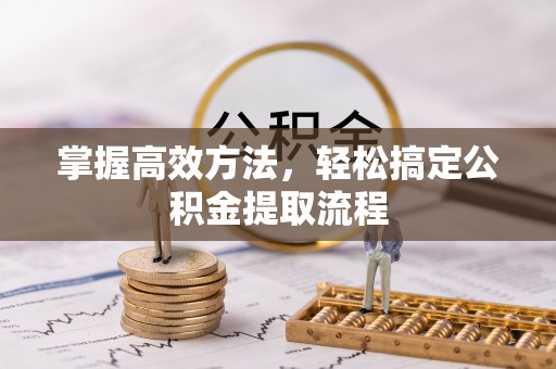 即墨掌握高效方法，轻松搞定公积金提取流程