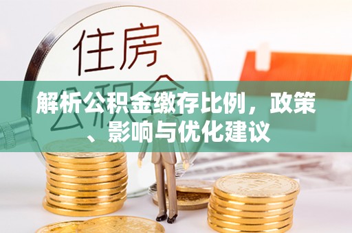即墨解析公积金缴存比例，政策、影响与优化建议