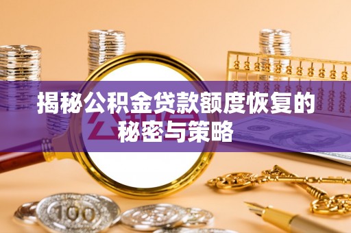 即墨揭秘公积金贷款额度恢复的秘密与策略