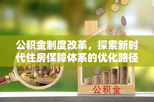 即墨公积金制度改革，探索新时代住房保障体系的优化路径
