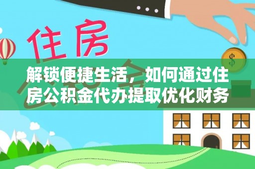 即墨解锁便捷生活，如何通过住房公积金代办提取优化财务规划
