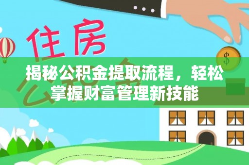 即墨揭秘公积金提取流程，轻松掌握财富管理新技能