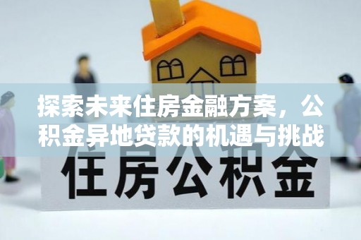 即墨探索未来住房金融方案，公积金异地贷款的机遇与挑战