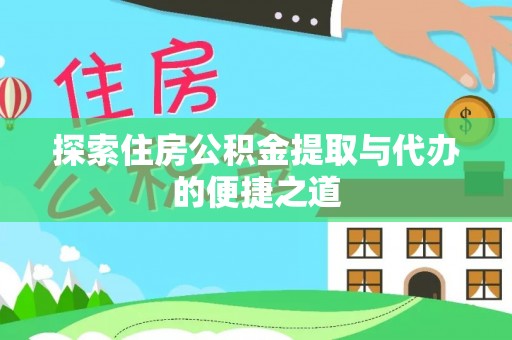 即墨探索住房公积金提取与代办的便捷之道