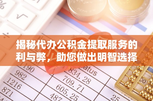 即墨揭秘代办公积金提取服务的利与弊，助您做出明智选择