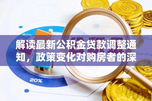 即墨解读最新公积金贷款调整通知，政策变化对购房者的深远影响