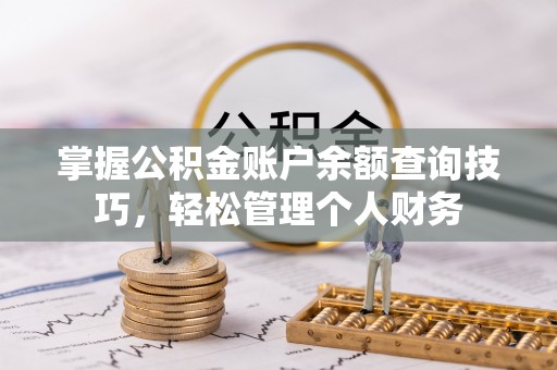 即墨掌握公积金账户余额查询技巧，轻松管理个人财务