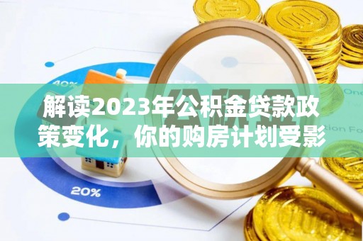 即墨解读2023年公积金贷款政策变化，你的购房计划受影响了吗？