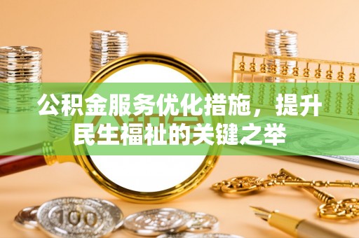 即墨公积金服务优化措施，提升民生福祉的关键之举