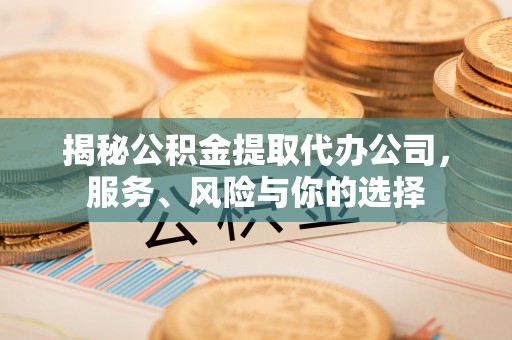 即墨揭秘公积金提取代办公司，服务、风险与你的选择