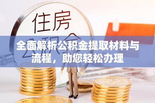 即墨全面解析公积金提取材料与流程，助您轻松办理